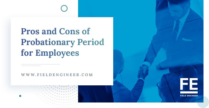 fieldengineer.com | Pros and Cons of Probationary Period for Employees