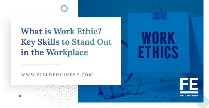 fieldengineer.com | What is Work Ethic? Key Skills to Stand Out in the Workplace