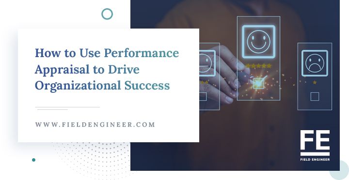 fieldengineer.com | How to Use Performance Appraisal to Drive Organizational Success