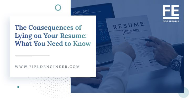 fieldengineer.com | The Consequences of Lying on Your Resume: What You Need to Know