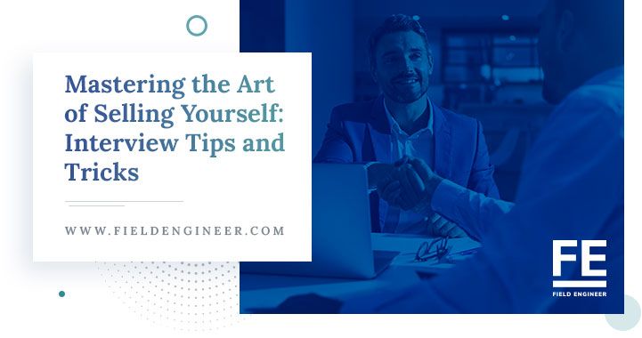 fieldengineer.com | Mastering the Art of Selling Yourself: Interview Tips and Tricks