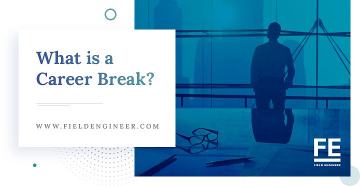 fieldengineer.com | What is a Career Break?