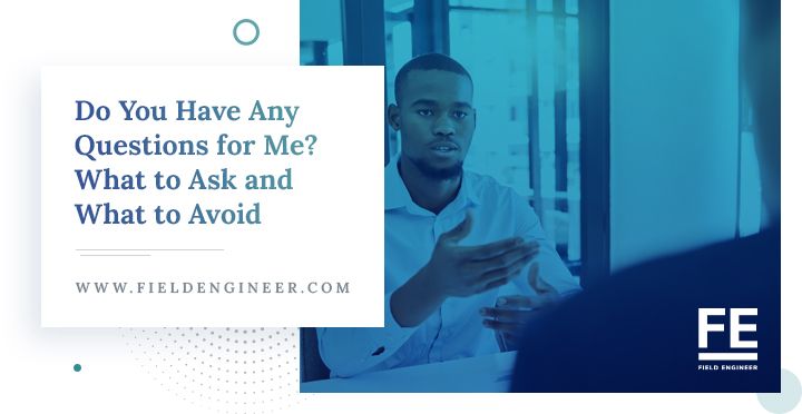 fieldengineer.com | Do You Have Any Questions for Me?" What to Ask and What to Avoid