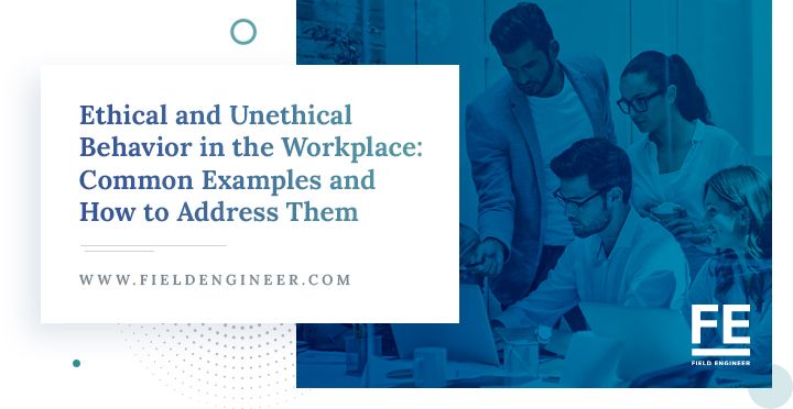 fieldengineer.com | Ethical and Unethical Behavior in the Workplace