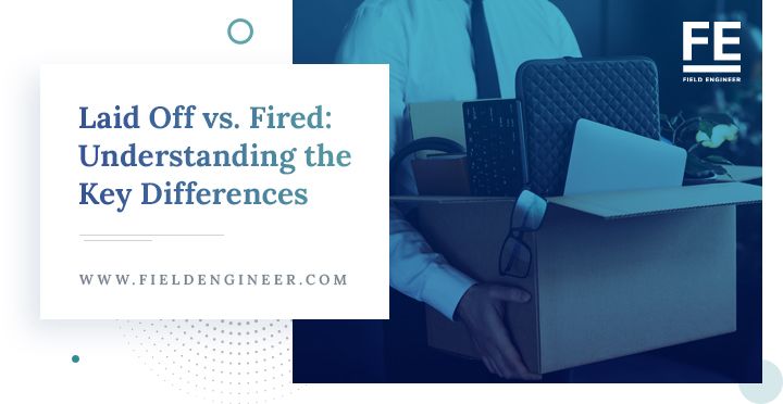 fieldengineer.com | Laid Off vs. Fired: Understanding the Key Differences