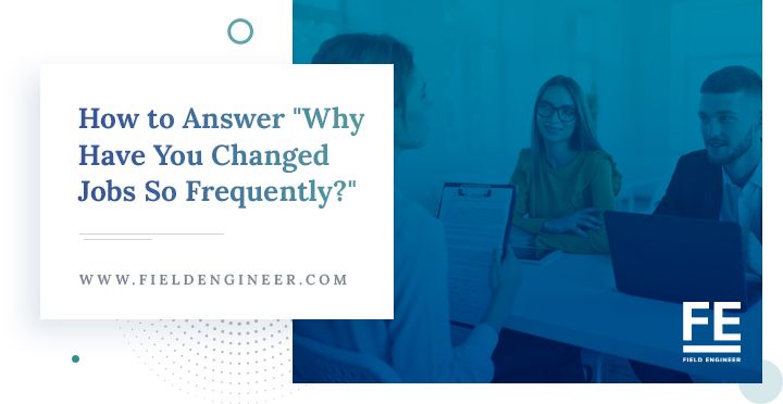 fieldengineer.com | How to Answer "Why Have You Changed Jobs So Frequently?"