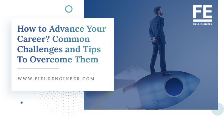 fieldengineer.com | How to Advance Your Career? Common Challenges and Tips To Overcome Them