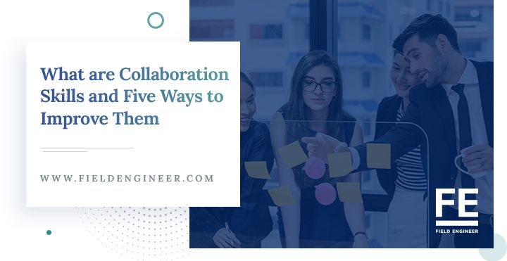 fieldengineer.com | What are Collaboration Skills and Five Ways to Improve Them
