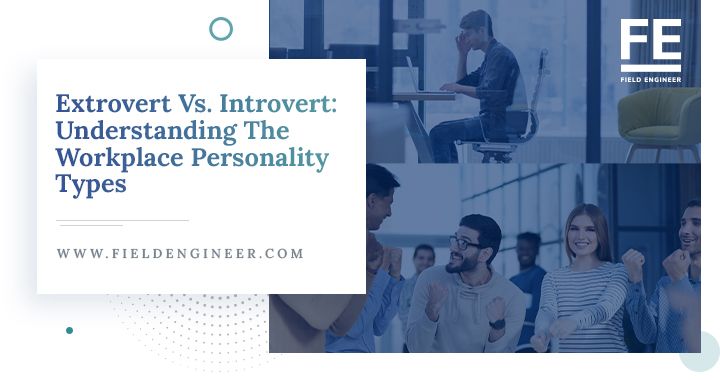 fieldengineer.com | Extrovert Vs. Introvert: Understanding The Workplace Personality Types