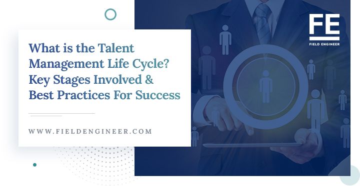 fieldengineer.com | What is the Talent Management Life Cycle?
