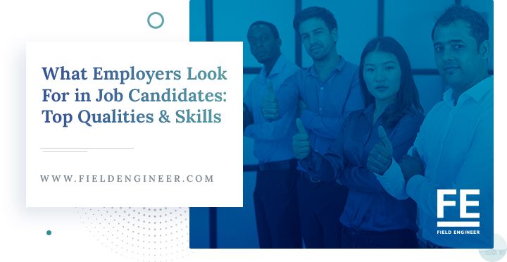 fieldengineer.com | What Employers Look For in Job Candidates: Top Qualities & Skills