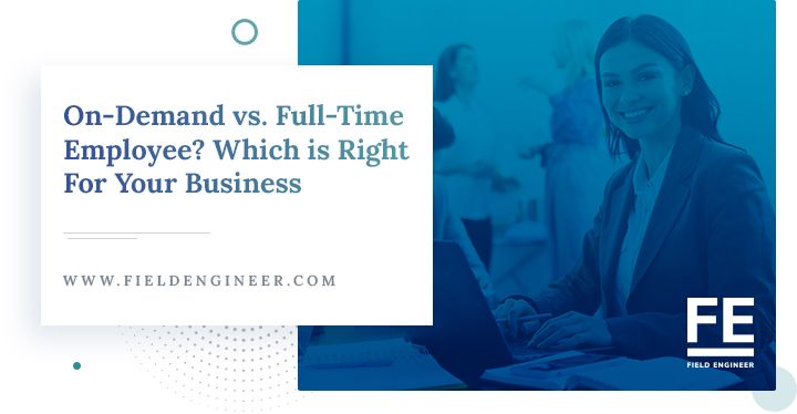 fieldengineer.com | On-Demand vs. Full-Time Employee? Which is Right For Your Business