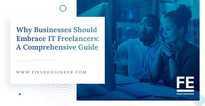 Why Businesses Should Embrace IT Freelancers: A Comprehensive Guide