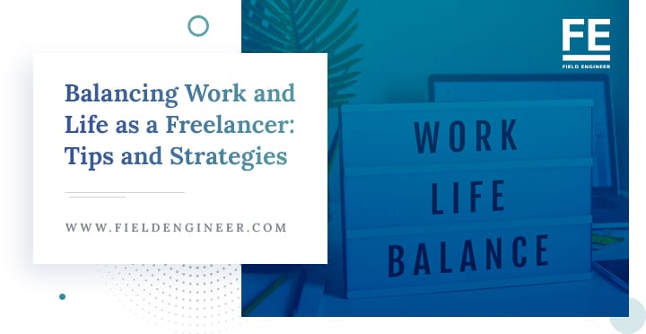 fieldengineer.com | Balancing Work and Life as a Freelancer: Tips and Strategies